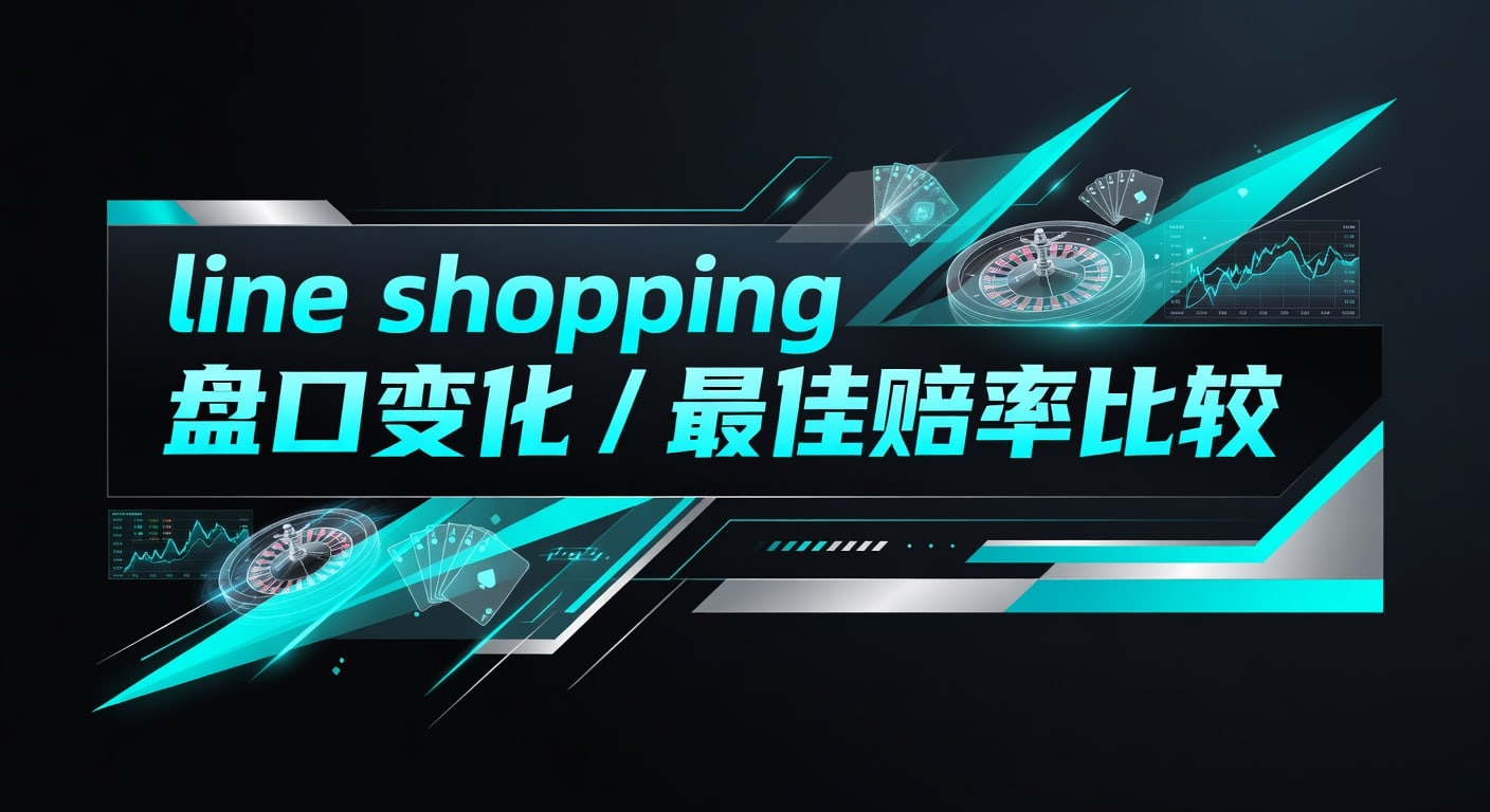 Line Shopping 盘口变化与最佳赔率比较指南